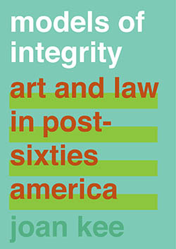 Cover of Models of Integrity: Art and Law in Post-Sixties America by Joan Kee